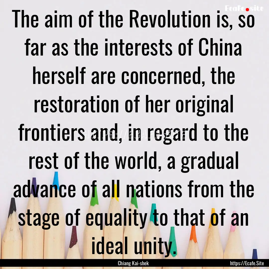 The aim of the Revolution is, so far as the.... : Quote by Chiang Kai-shek