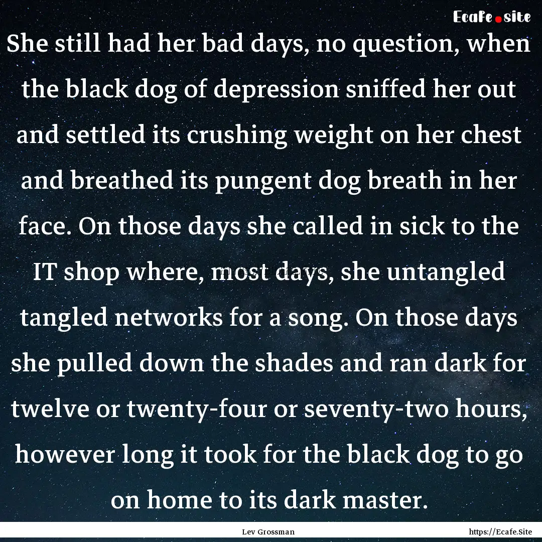 She still had her bad days, no question,.... : Quote by Lev Grossman