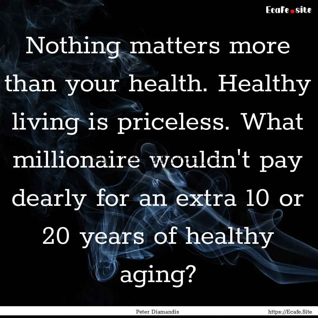 Nothing matters more than your health. Healthy.... : Quote by Peter Diamandis