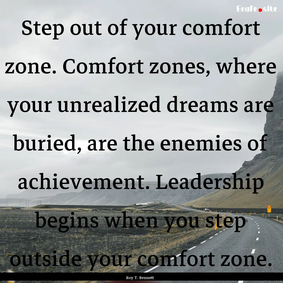 Step out of your comfort zone. Comfort zones,.... : Quote by Roy T. Bennett