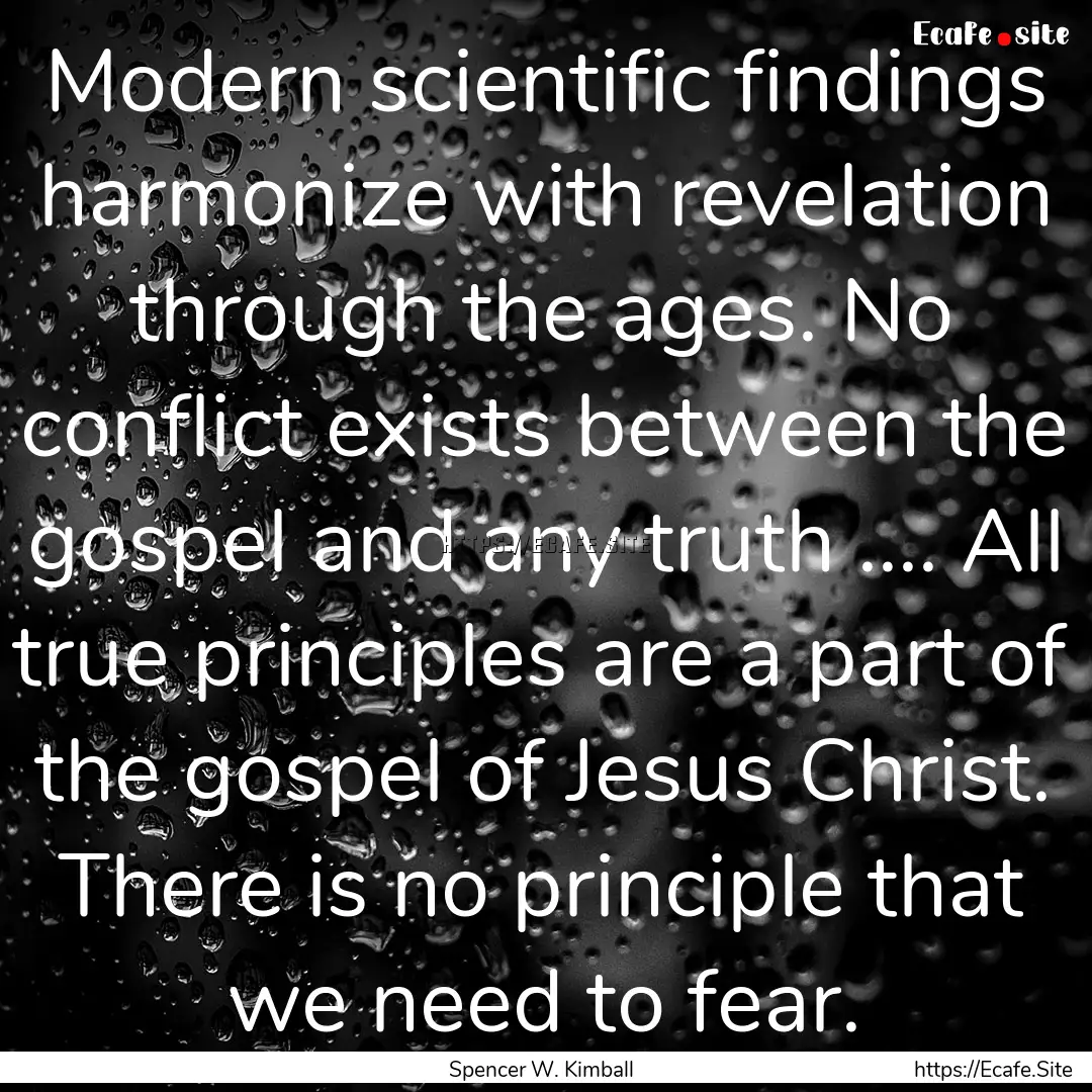 Modern scientific findings harmonize with.... : Quote by Spencer W. Kimball