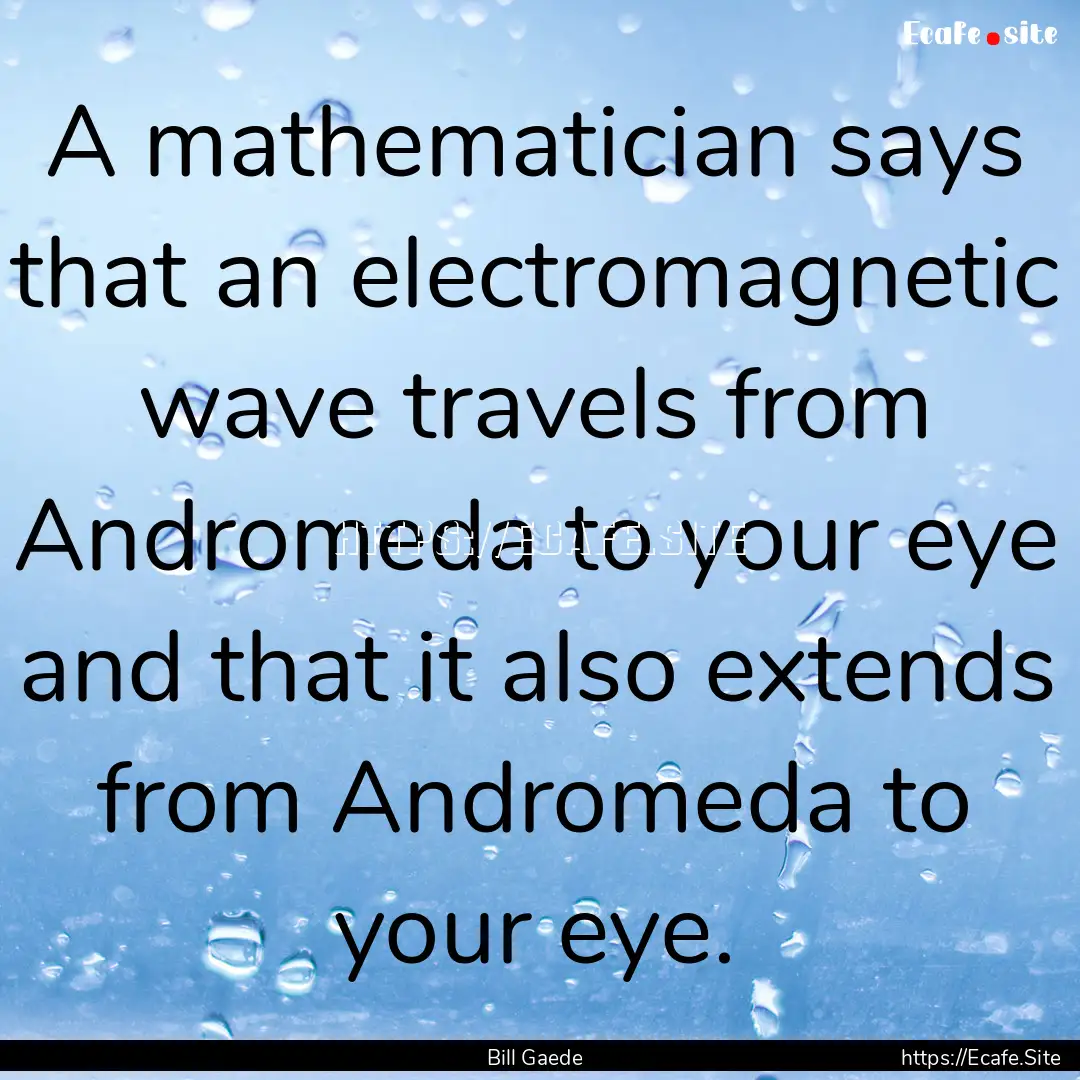 A mathematician says that an electromagnetic.... : Quote by Bill Gaede