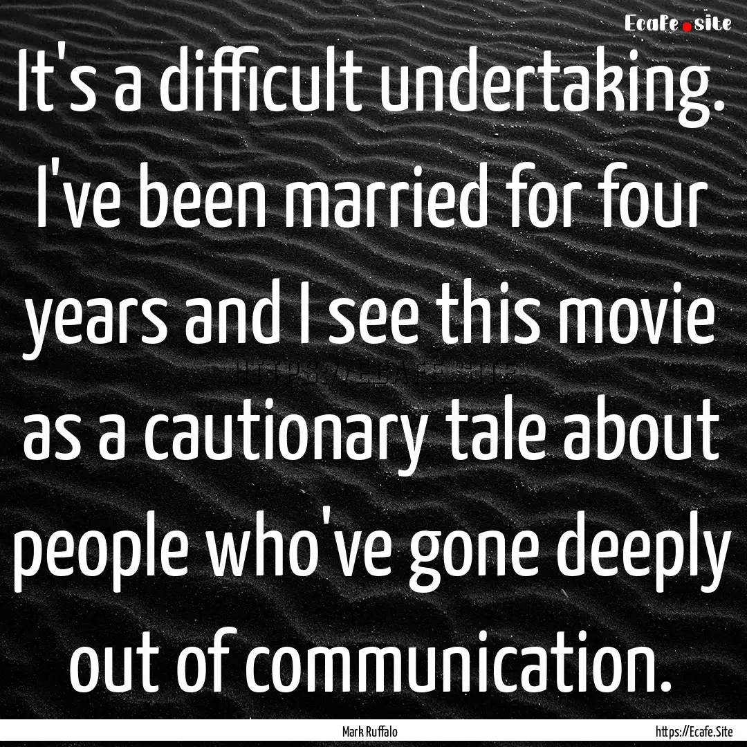 It's a difficult undertaking. I've been married.... : Quote by Mark Ruffalo