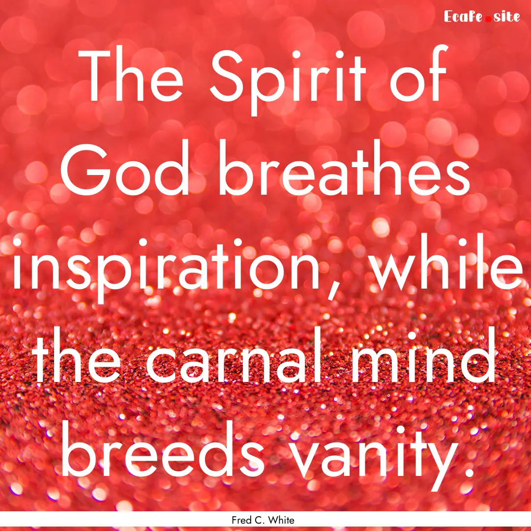 The Spirit of God breathes inspiration, while.... : Quote by Fred C. White