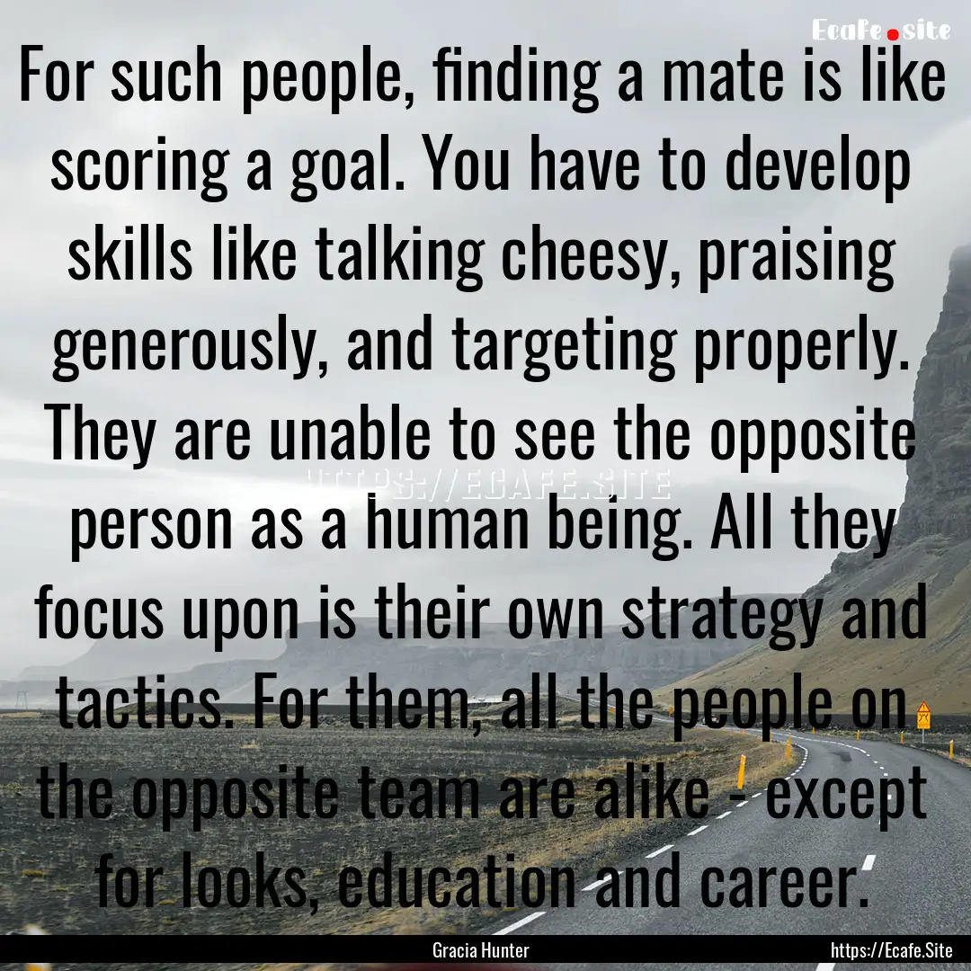 For such people, finding a mate is like scoring.... : Quote by Gracia Hunter