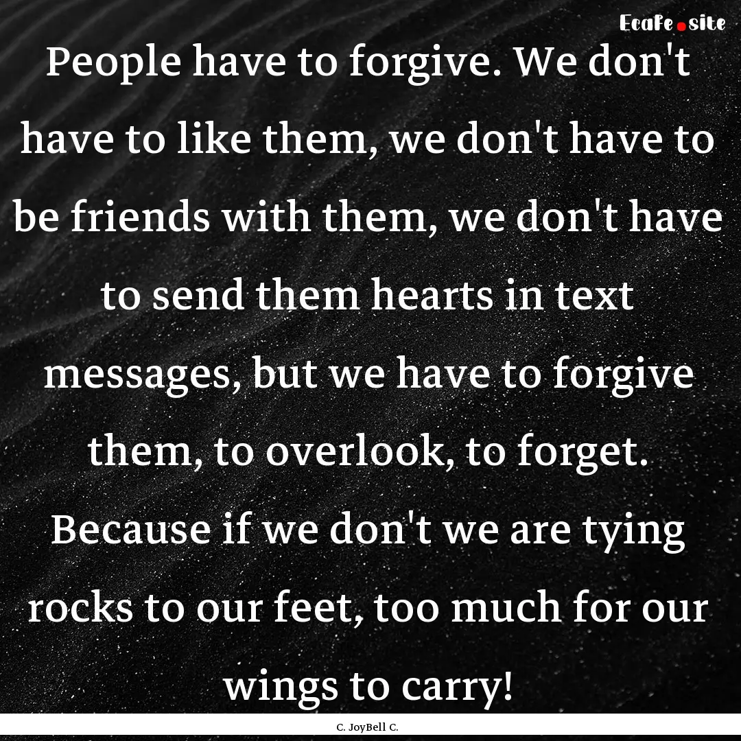 People have to forgive. We don't have to.... : Quote by C. JoyBell C.