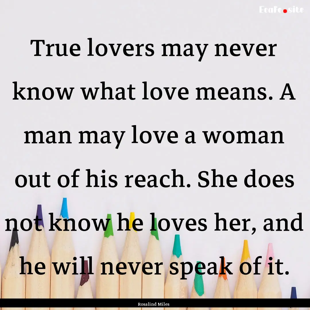 True lovers may never know what love means..... : Quote by Rosalind Miles