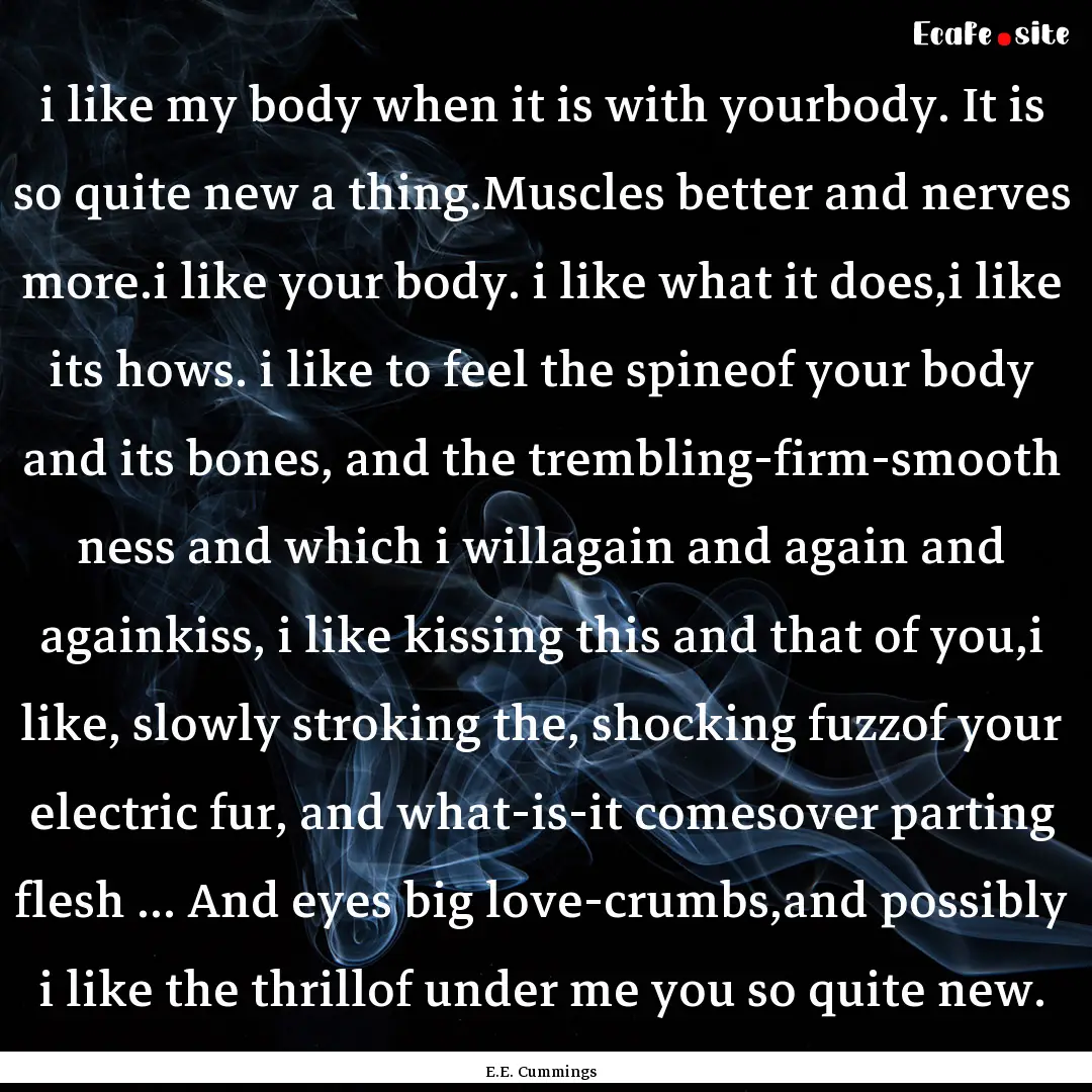 i like my body when it is with yourbody..... : Quote by E.E. Cummings