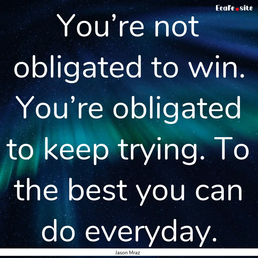 You’re not obligated to win. You’re obligated.... : Quote by Jason Mraz