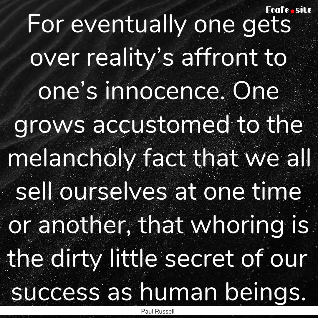 For eventually one gets over reality’s.... : Quote by Paul Russell