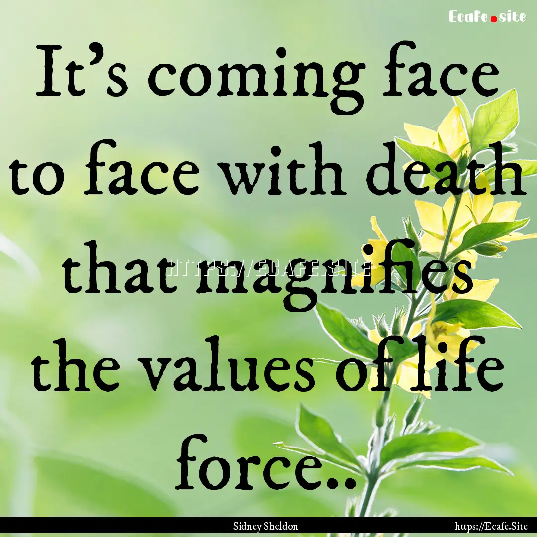 It's coming face to face with death that.... : Quote by Sidney Sheldon