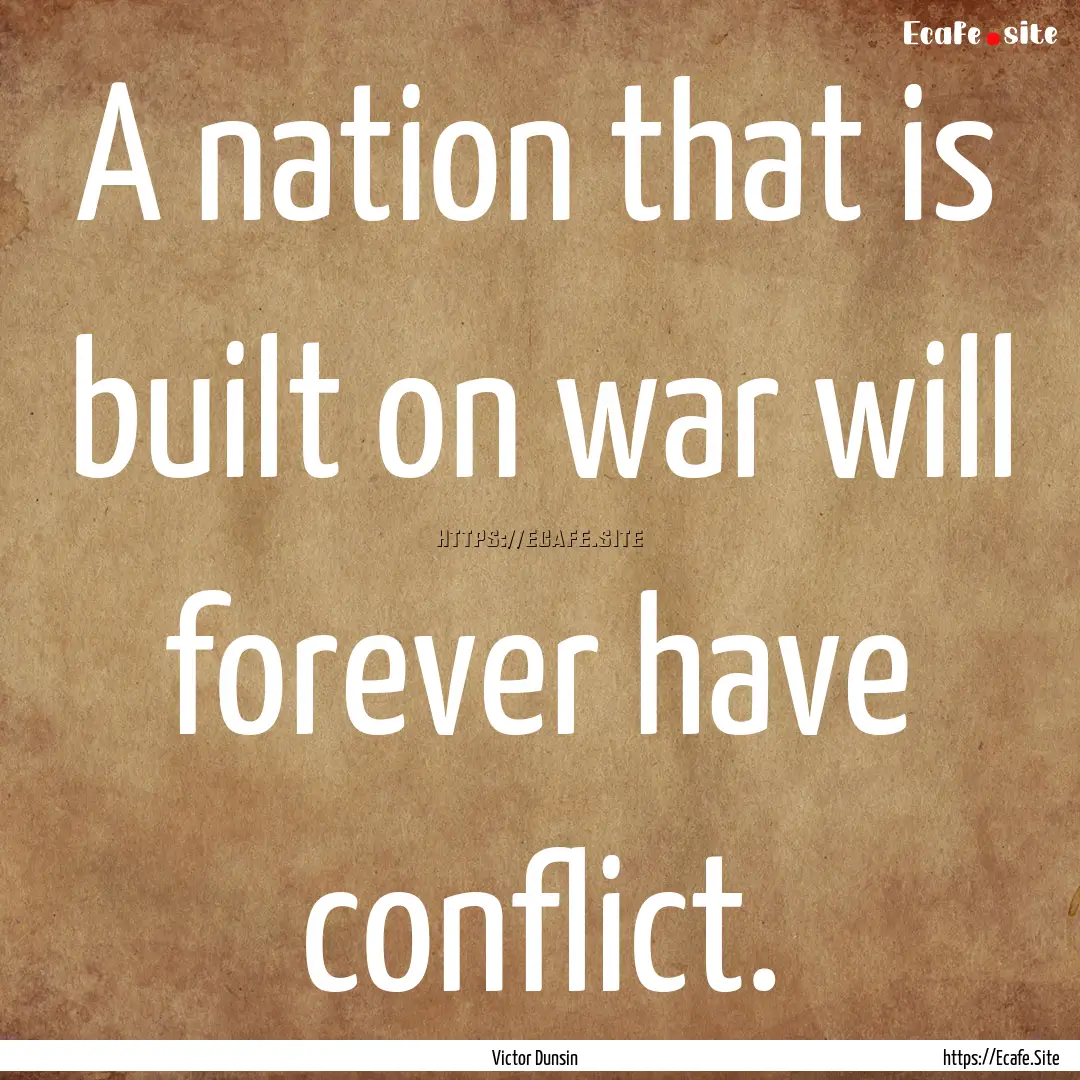 A nation that is built on war will forever.... : Quote by Victor Dunsin