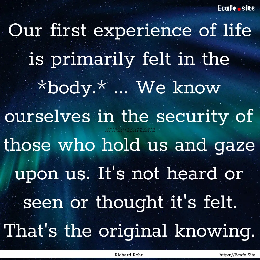 Our first experience of life is primarily.... : Quote by Richard Rohr