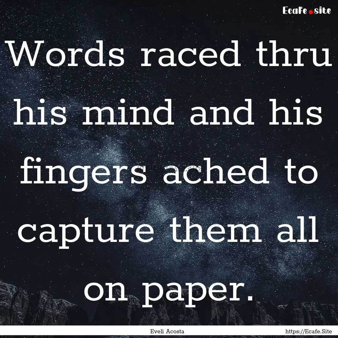 Words raced thru his mind and his fingers.... : Quote by Eveli Acosta