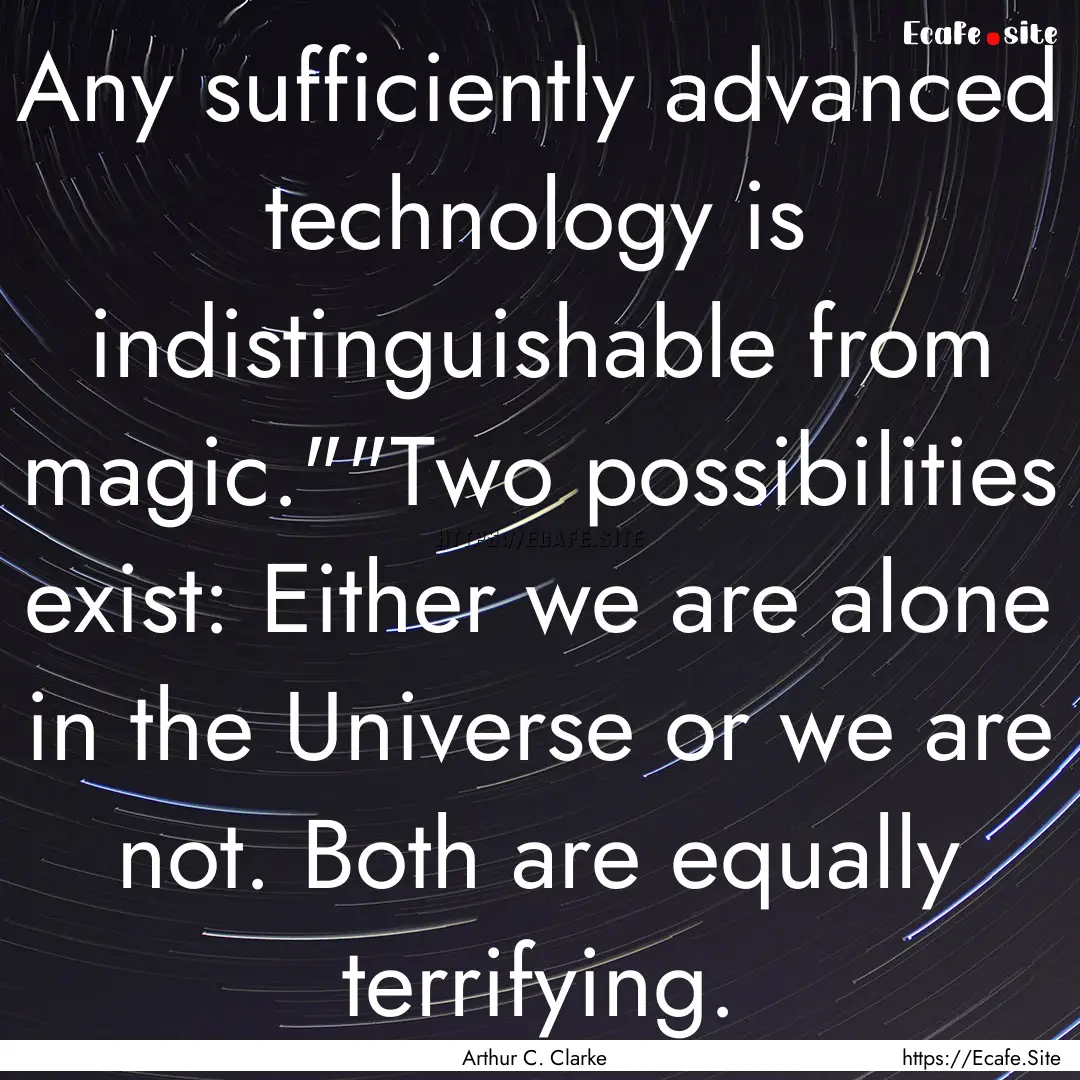 Any sufficiently advanced technology is indistinguishable.... : Quote by Arthur C. Clarke