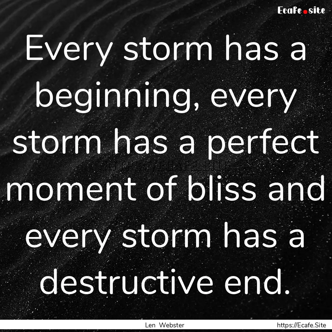 Every storm has a beginning, every storm.... : Quote by Len Webster