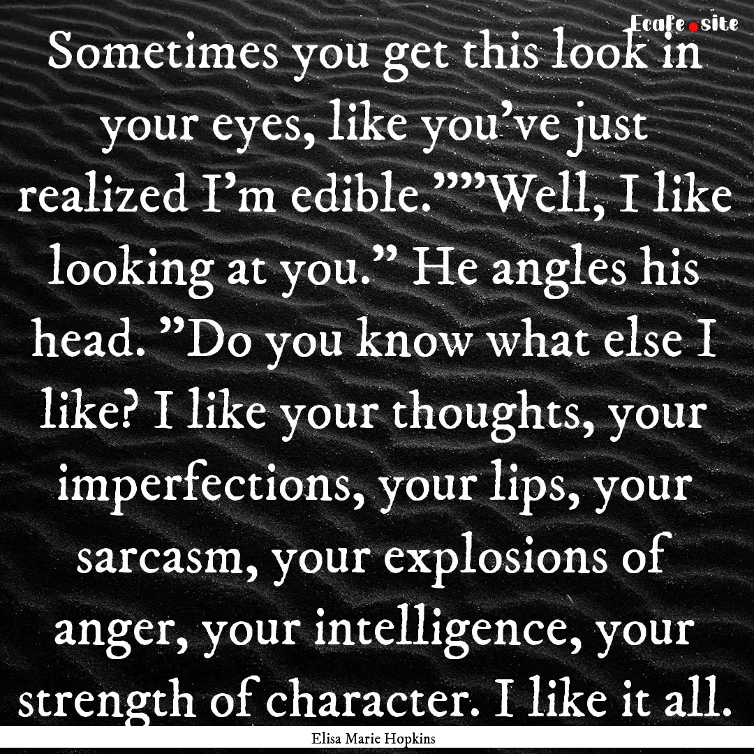 Sometimes you get this look in your eyes,.... : Quote by Elisa Marie Hopkins