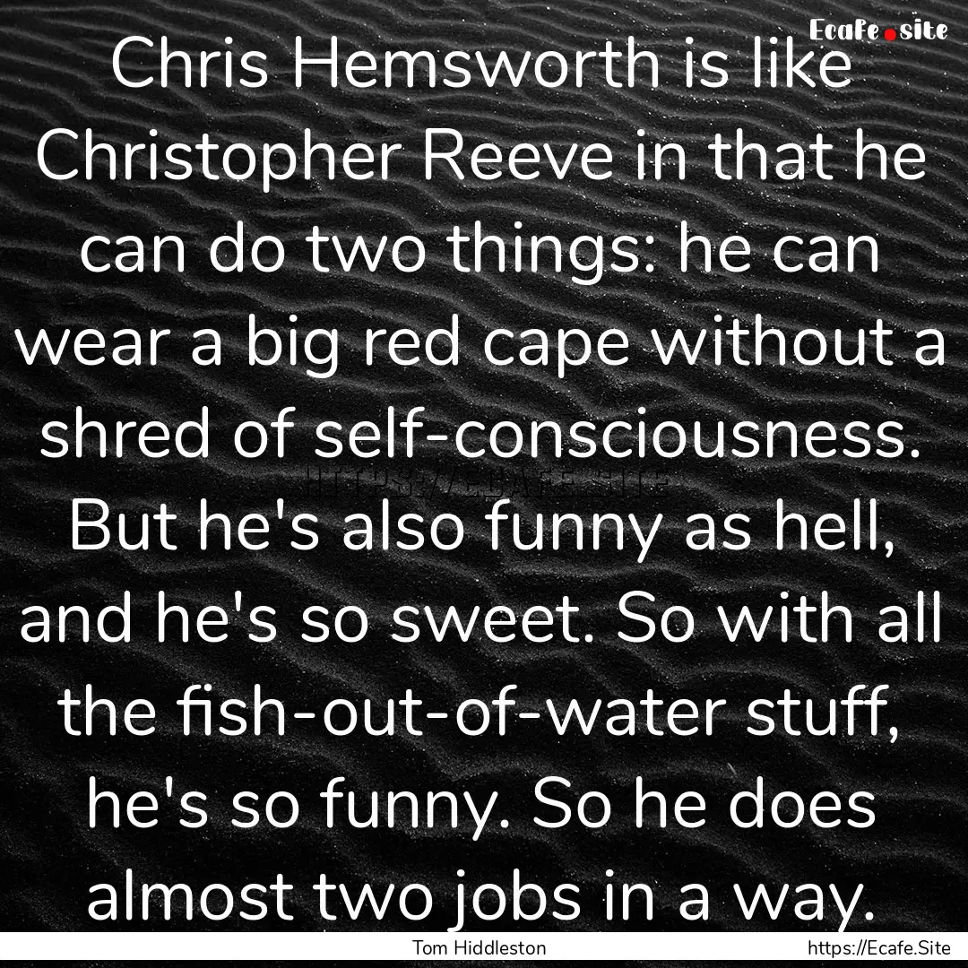 Chris Hemsworth is like Christopher Reeve.... : Quote by Tom Hiddleston