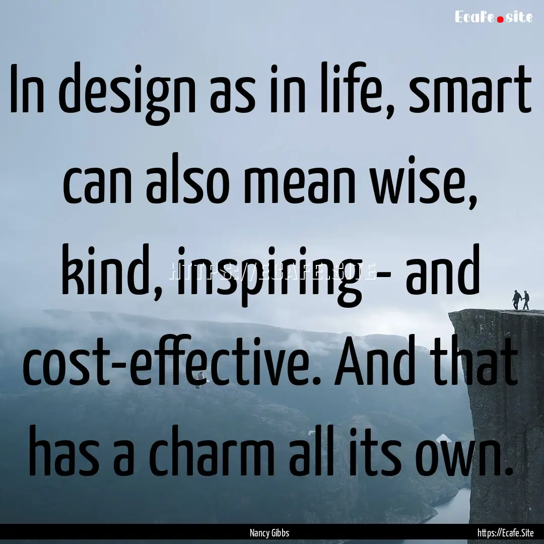 In design as in life, smart can also mean.... : Quote by Nancy Gibbs