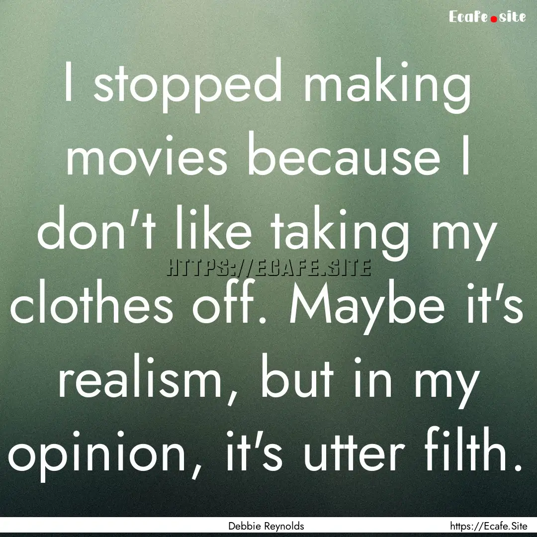 I stopped making movies because I don't like.... : Quote by Debbie Reynolds