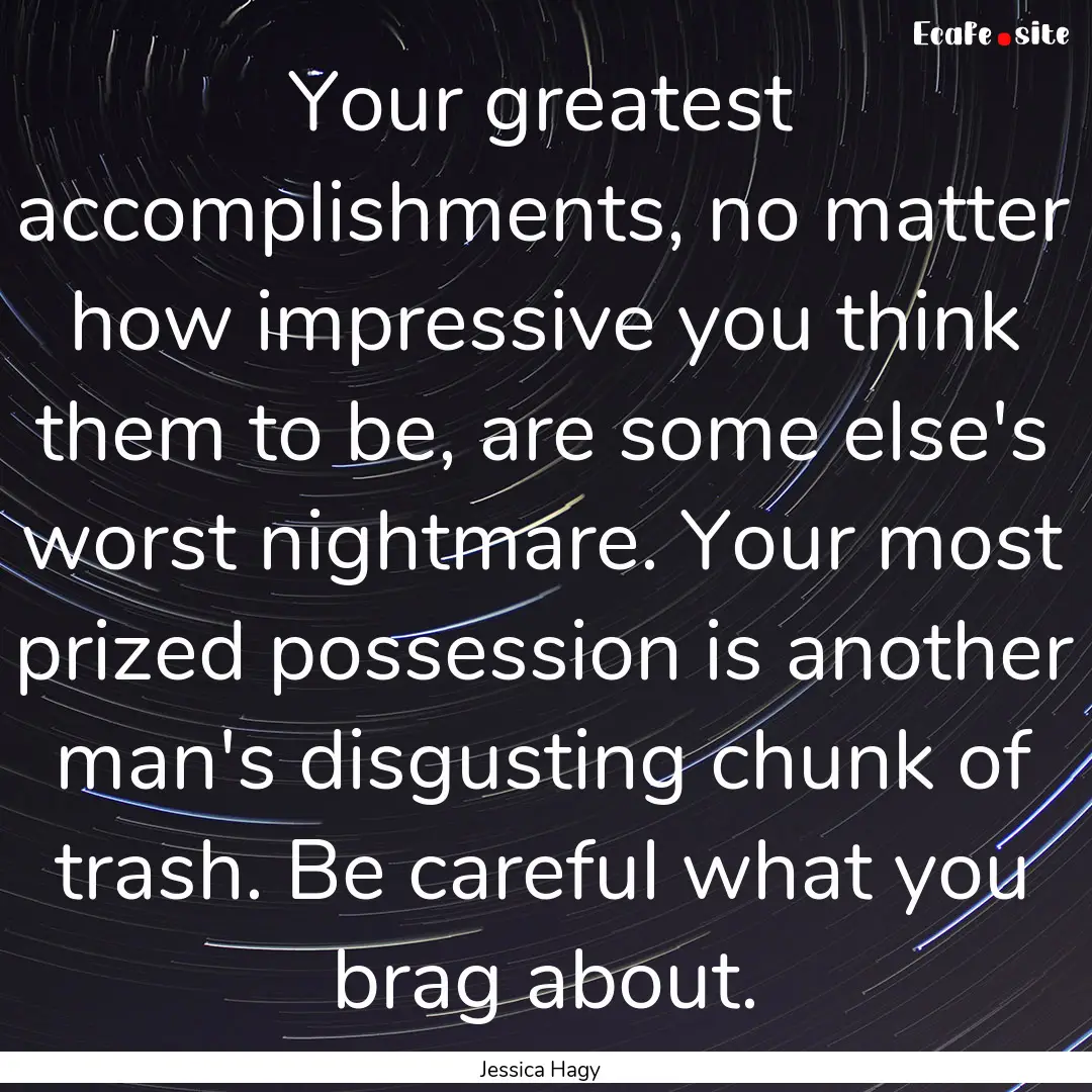 Your greatest accomplishments, no matter.... : Quote by Jessica Hagy