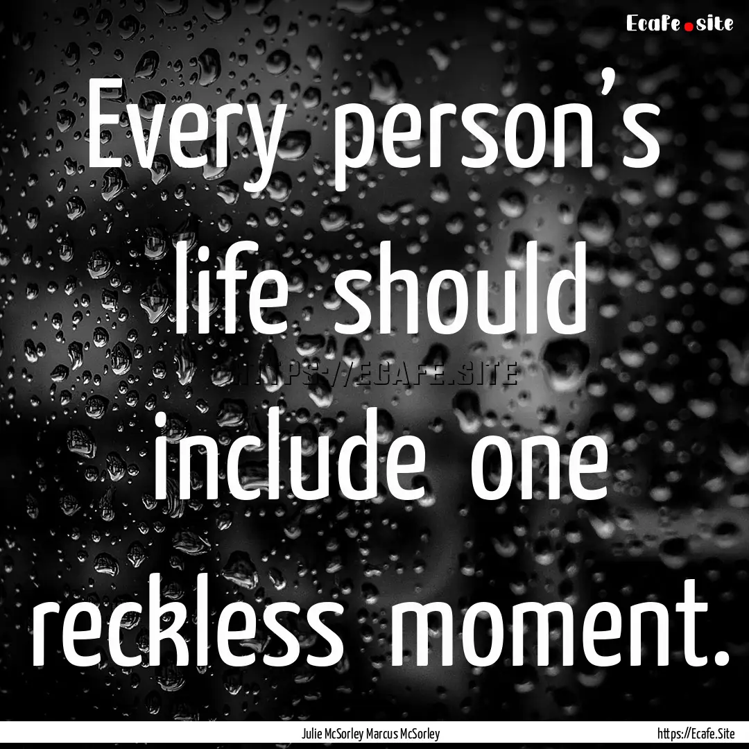 Every  person’s  life  should  include.... : Quote by Julie McSorley Marcus McSorley