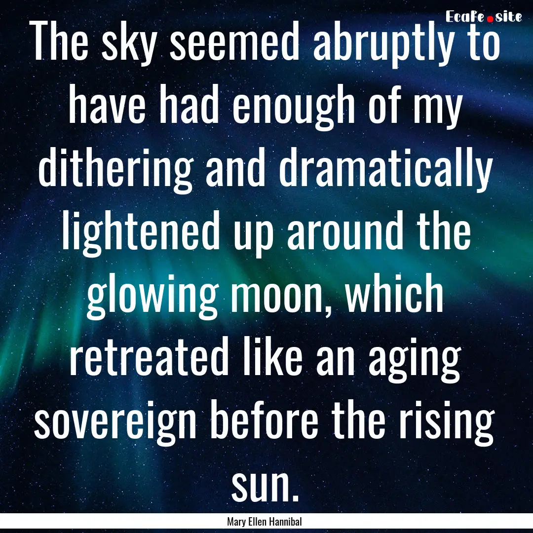 The sky seemed abruptly to have had enough.... : Quote by Mary Ellen Hannibal