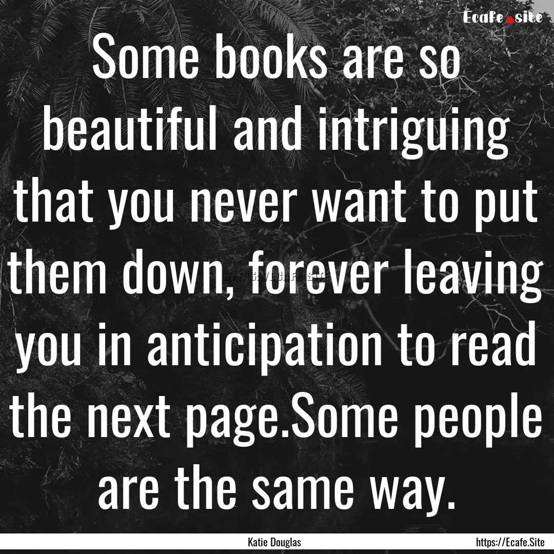 Some books are so beautiful and intriguing.... : Quote by Katie Douglas