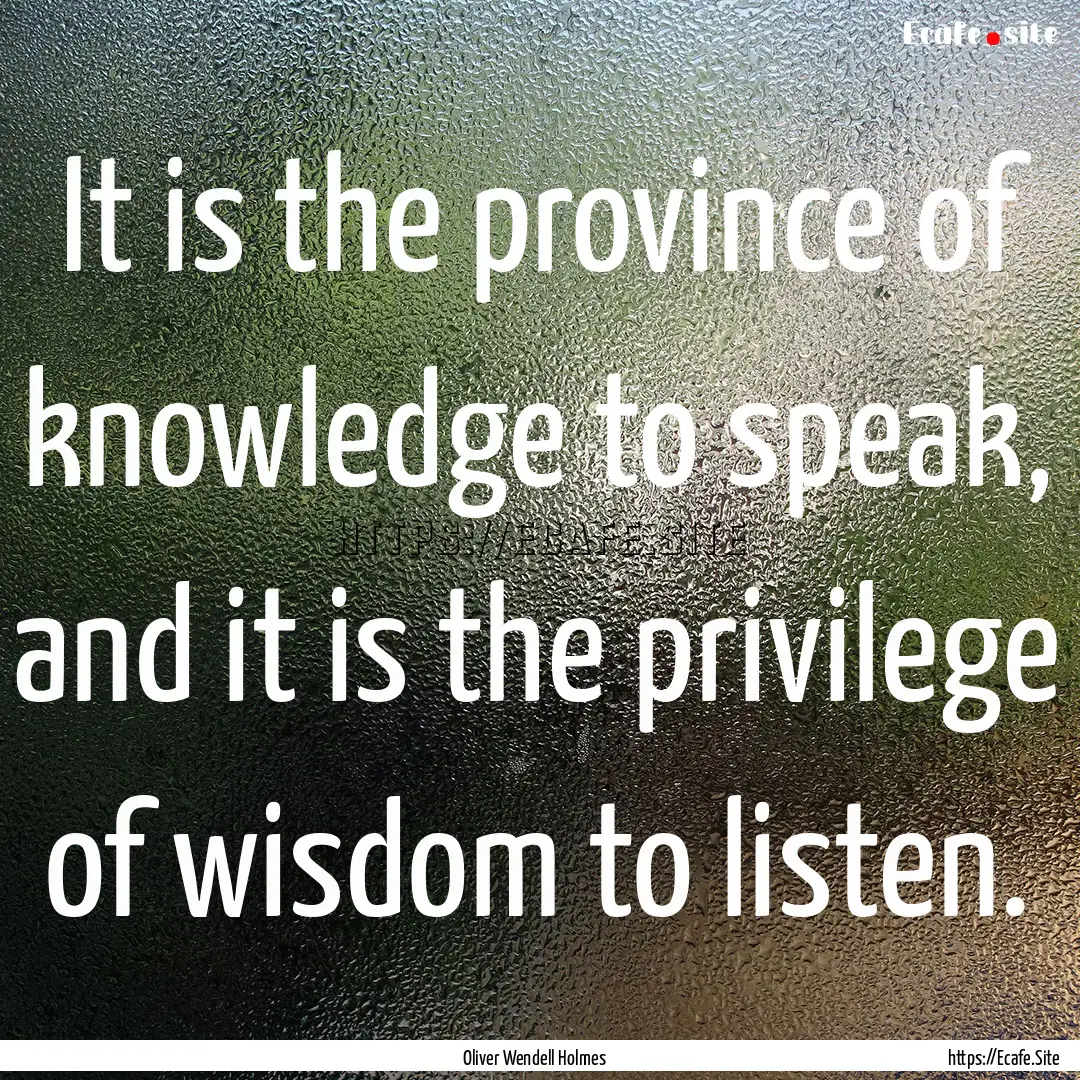 It is the province of knowledge to speak,.... : Quote by Oliver Wendell Holmes