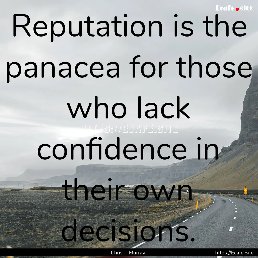 Reputation is the panacea for those who lack.... : Quote by Chris Murray