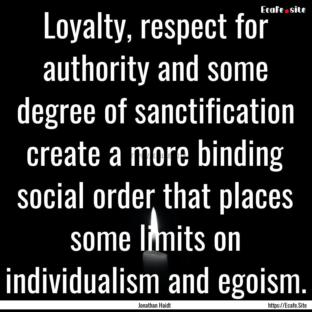 Loyalty, respect for authority and some degree.... : Quote by Jonathan Haidt