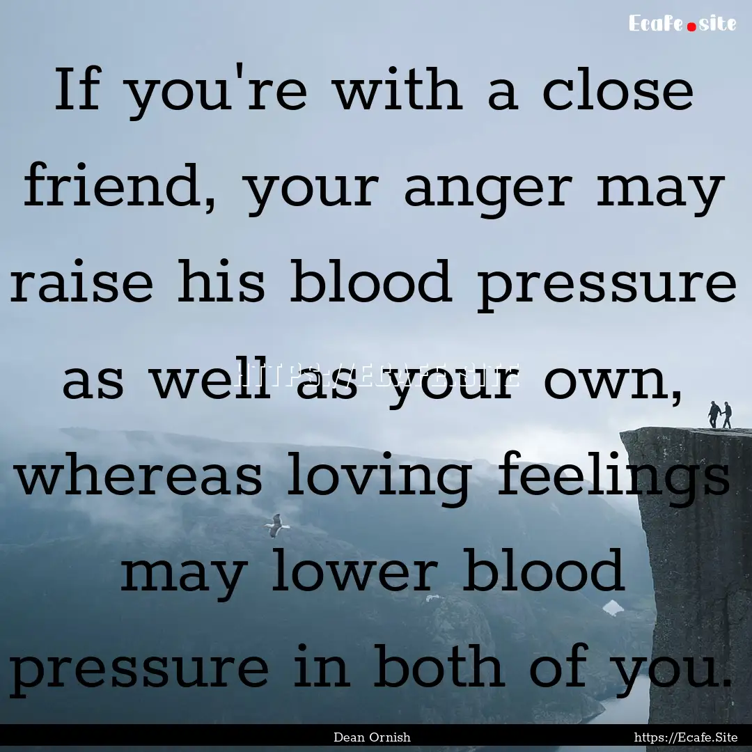 If you're with a close friend, your anger.... : Quote by Dean Ornish