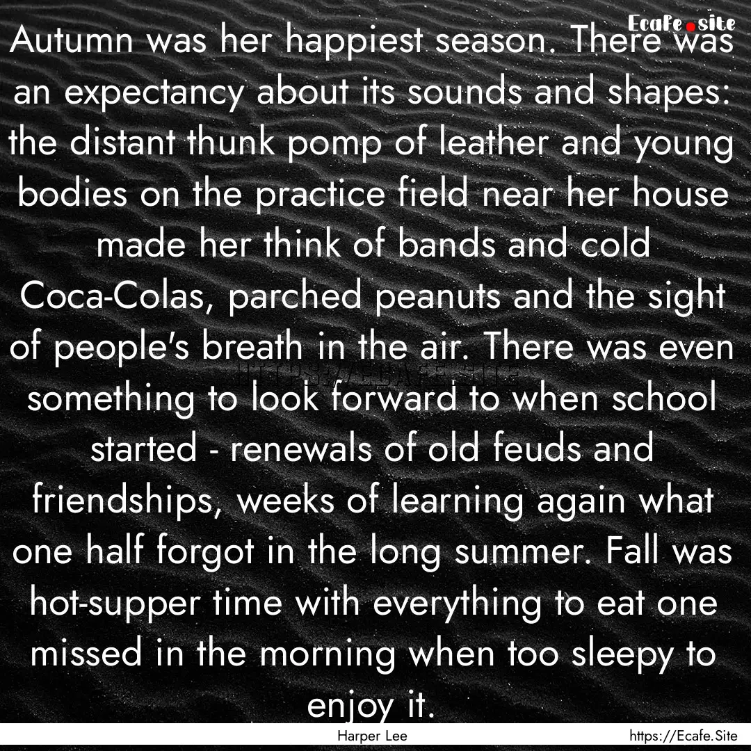 Autumn was her happiest season. There was.... : Quote by Harper Lee