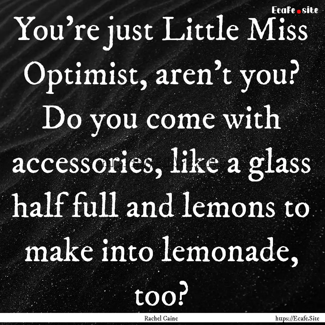 You're just Little Miss Optimist, aren't.... : Quote by Rachel Caine