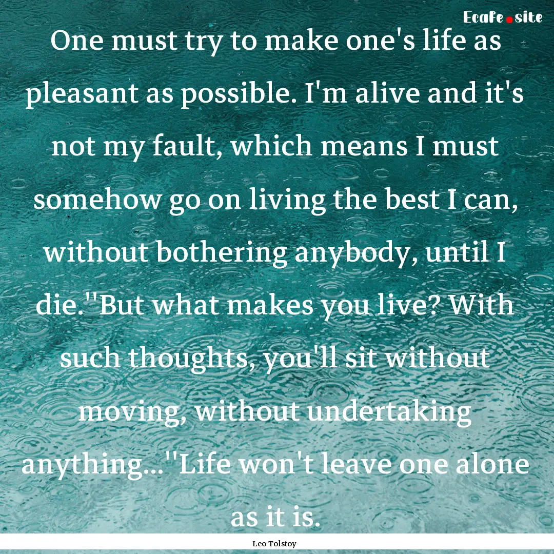 One must try to make one's life as pleasant.... : Quote by Leo Tolstoy