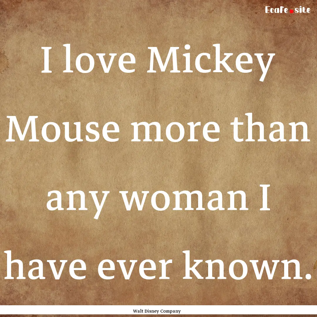 I love Mickey Mouse more than any woman I.... : Quote by Walt Disney Company