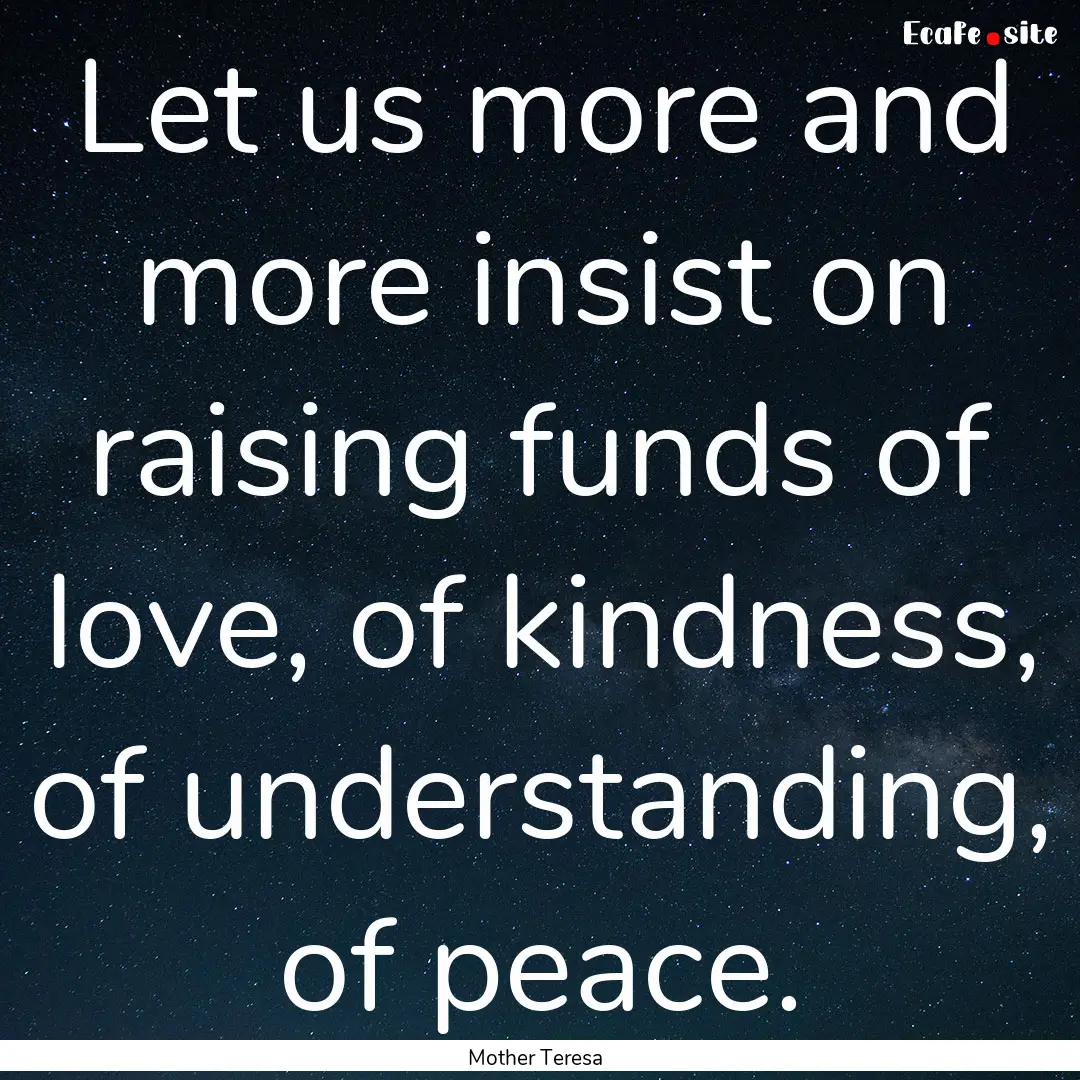 Let us more and more insist on raising funds.... : Quote by Mother Teresa