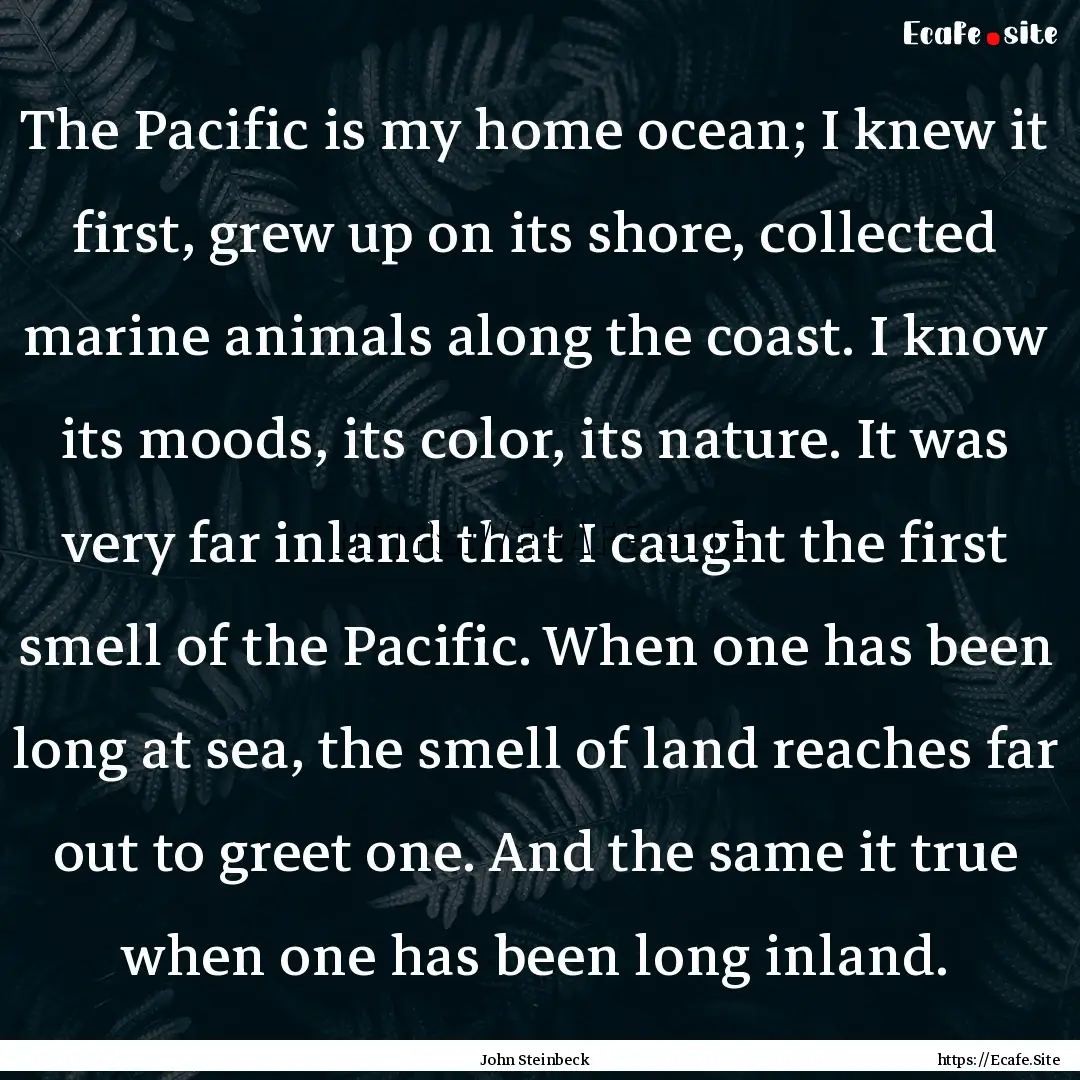 The Pacific is my home ocean; I knew it first,.... : Quote by John Steinbeck