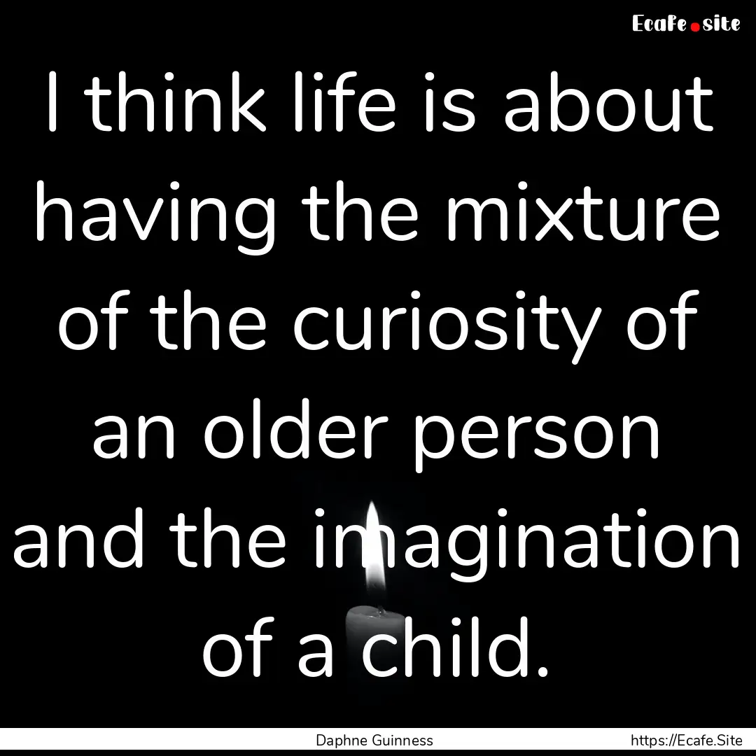 I think life is about having the mixture.... : Quote by Daphne Guinness