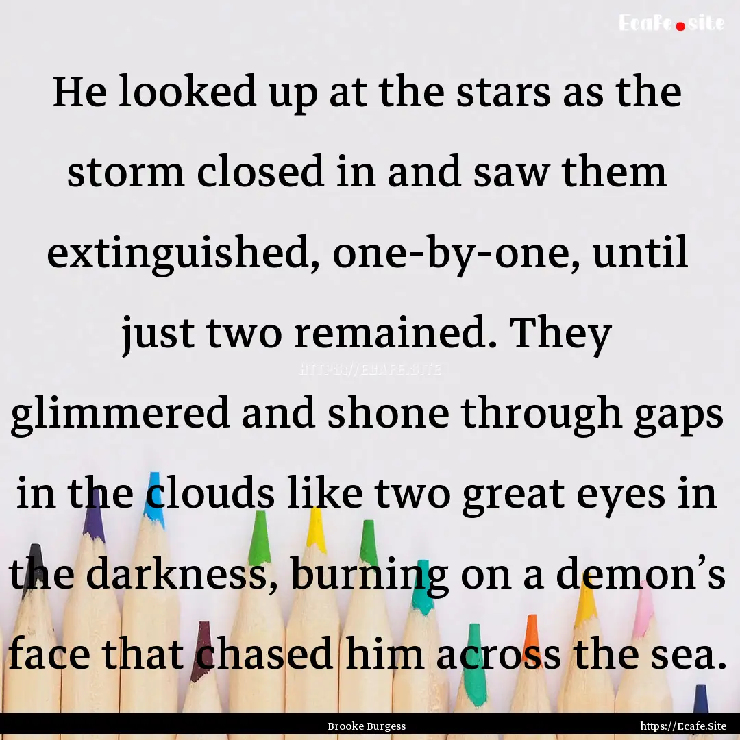 He looked up at the stars as the storm closed.... : Quote by Brooke Burgess