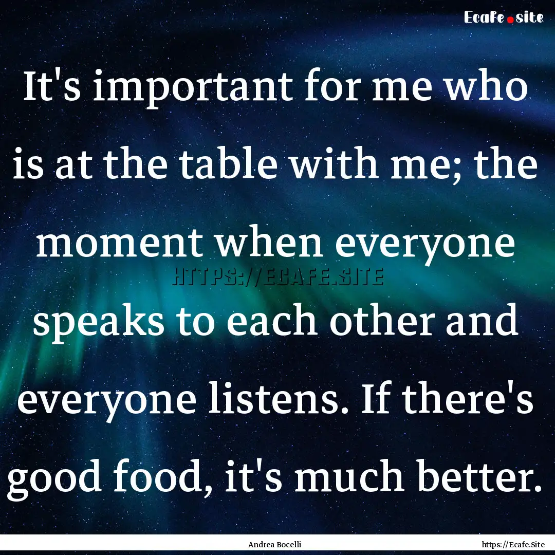 It's important for me who is at the table.... : Quote by Andrea Bocelli