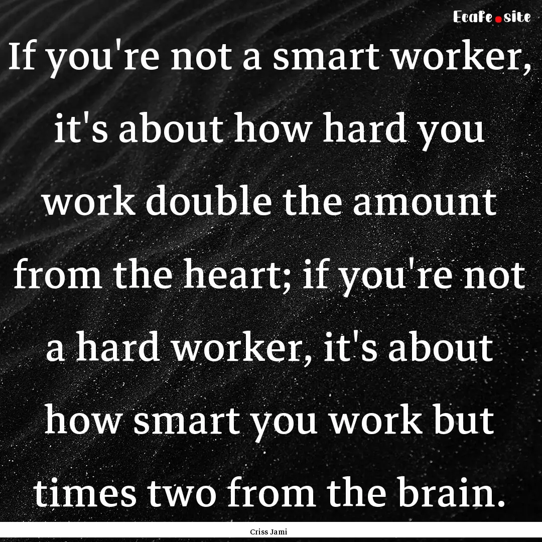 If you're not a smart worker, it's about.... : Quote by Criss Jami