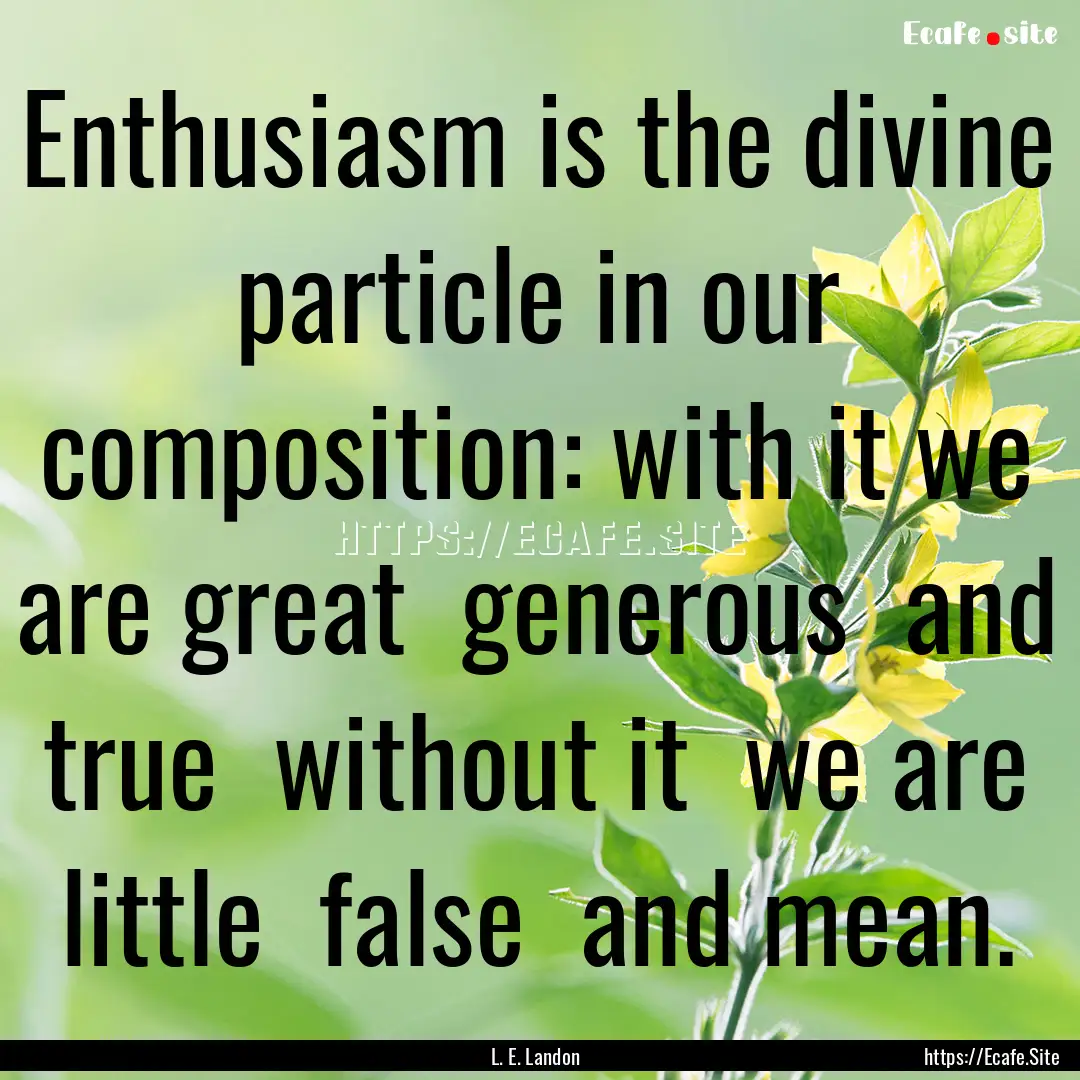 Enthusiasm is the divine particle in our.... : Quote by L. E. Landon