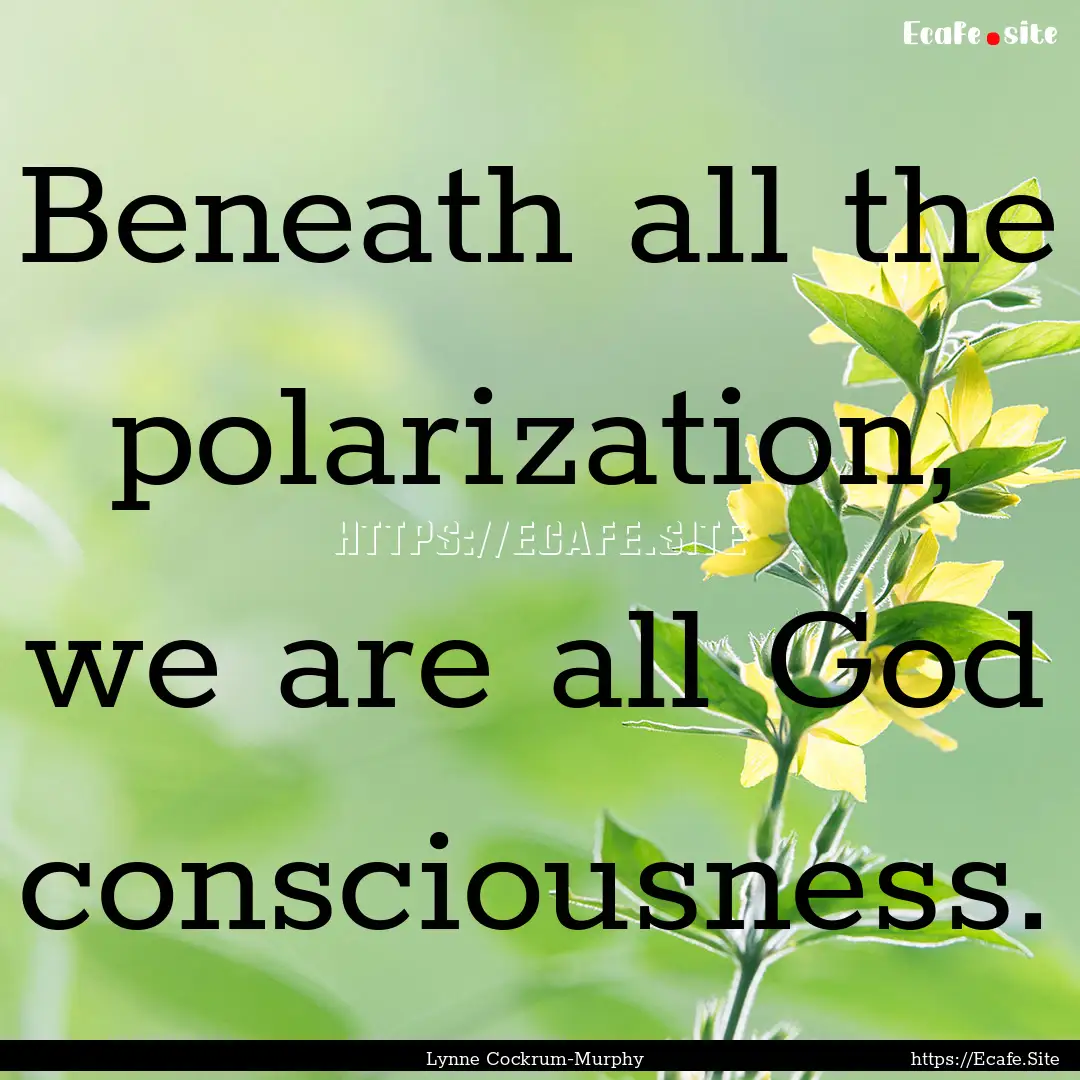 Beneath all the polarization, we are all.... : Quote by Lynne Cockrum-Murphy