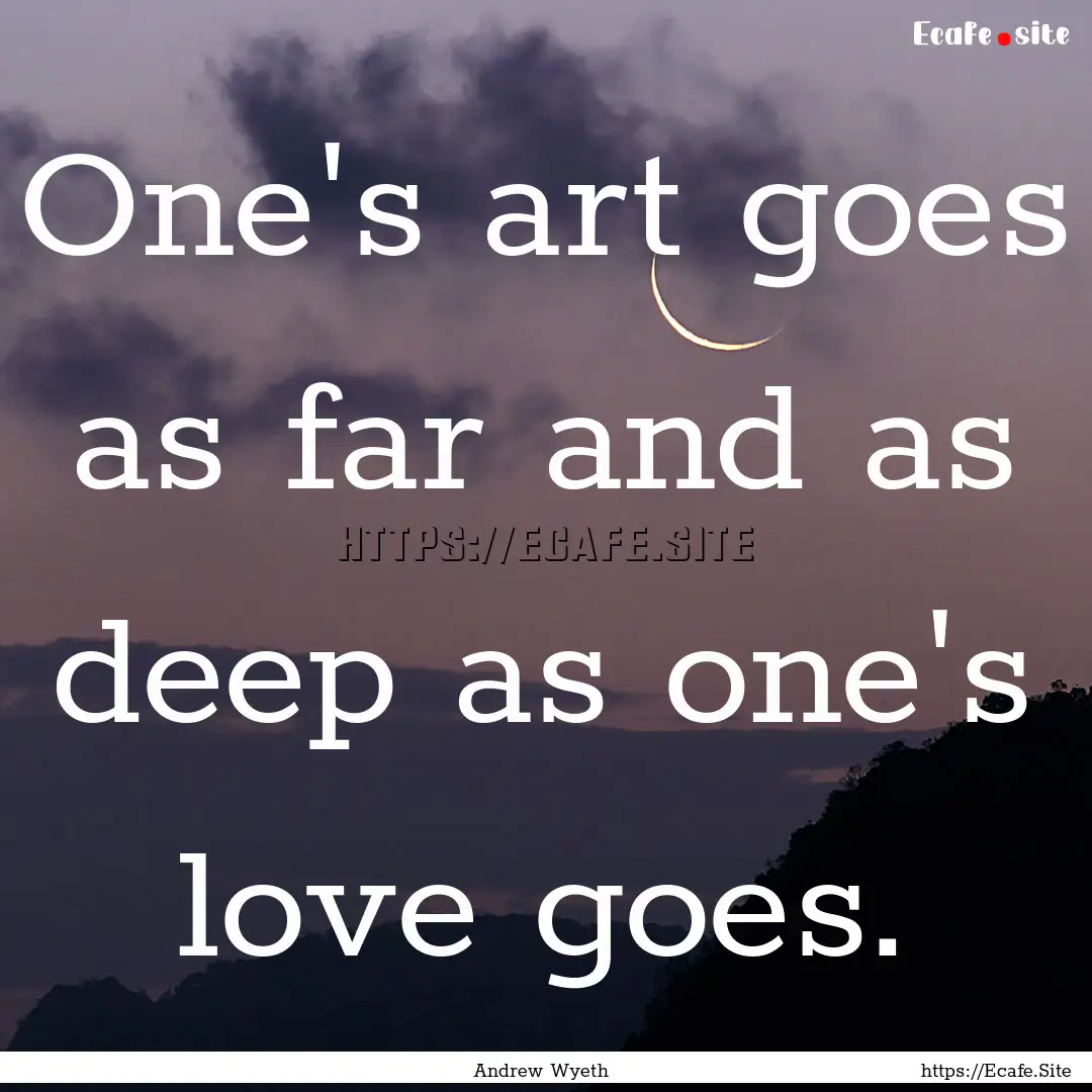 One's art goes as far and as deep as one's.... : Quote by Andrew Wyeth