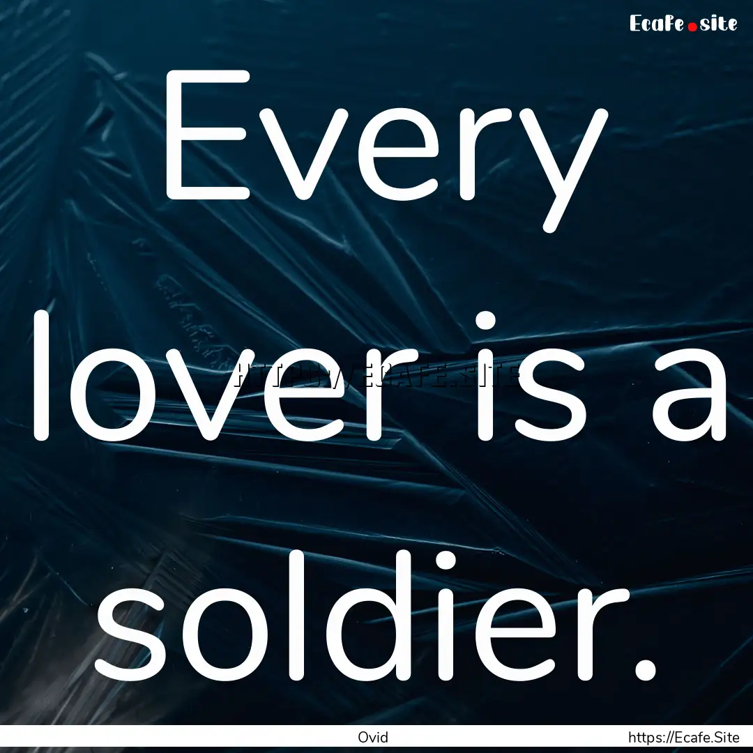 Every lover is a soldier. : Quote by Ovid