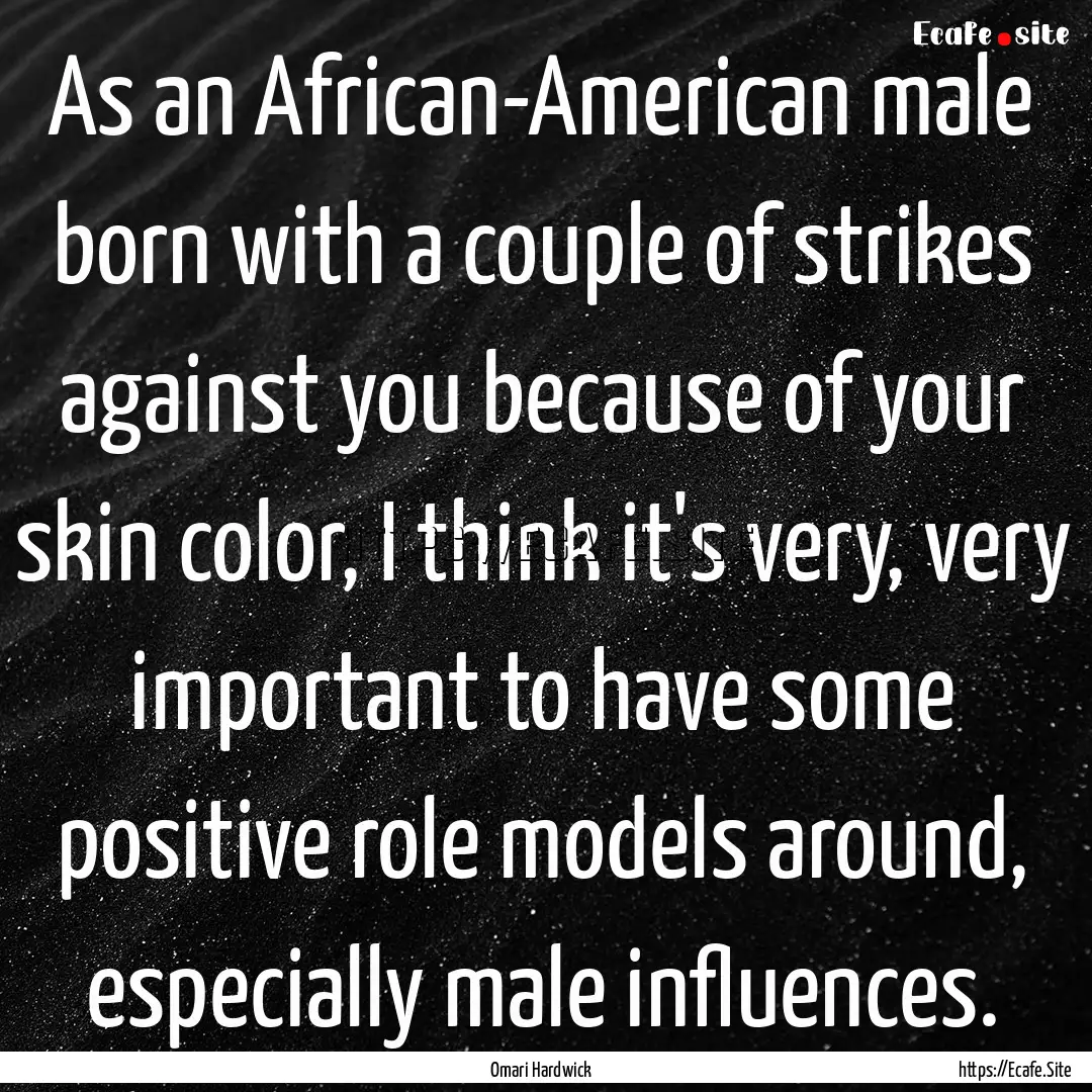 As an African-American male born with a couple.... : Quote by Omari Hardwick