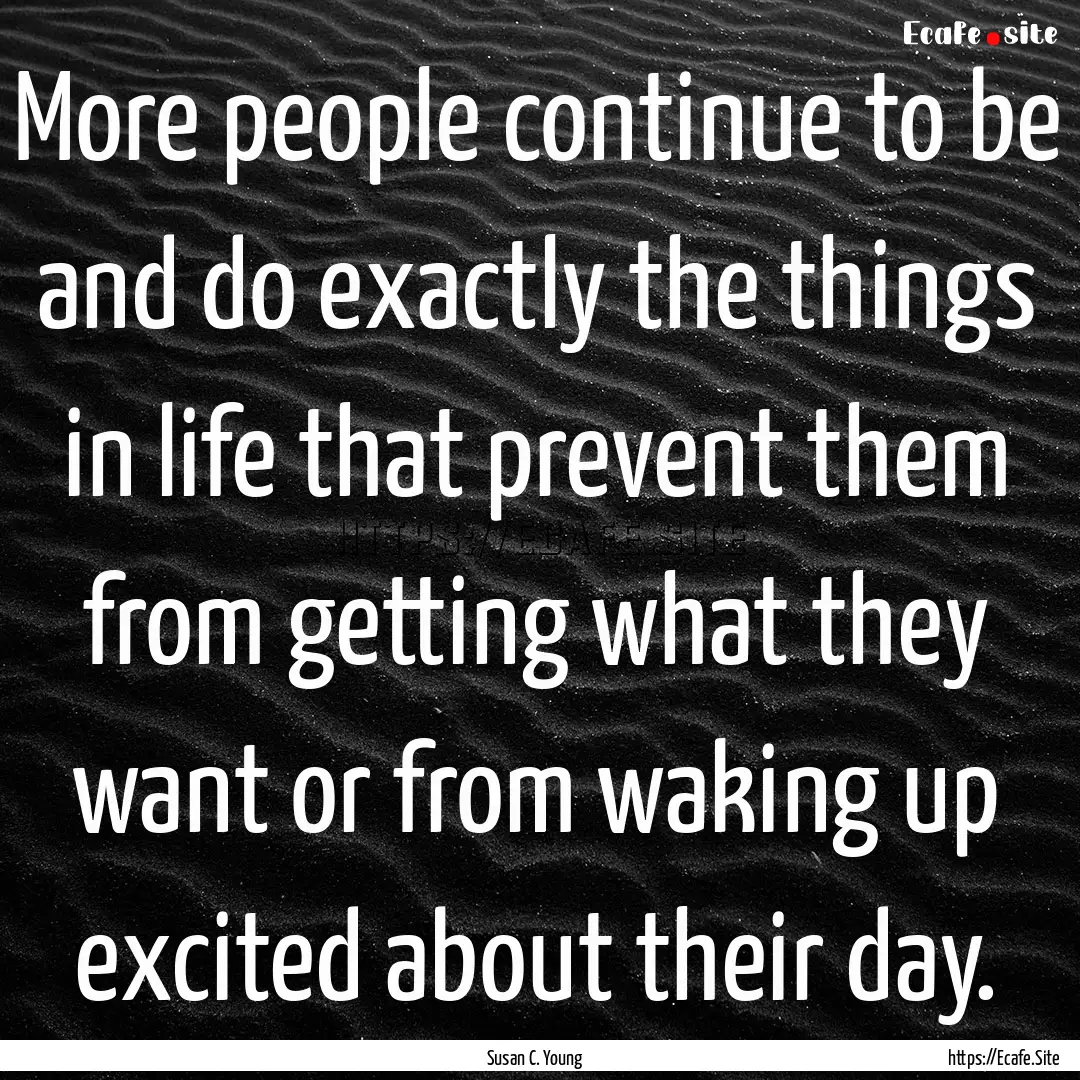 More people continue to be and do exactly.... : Quote by Susan C. Young