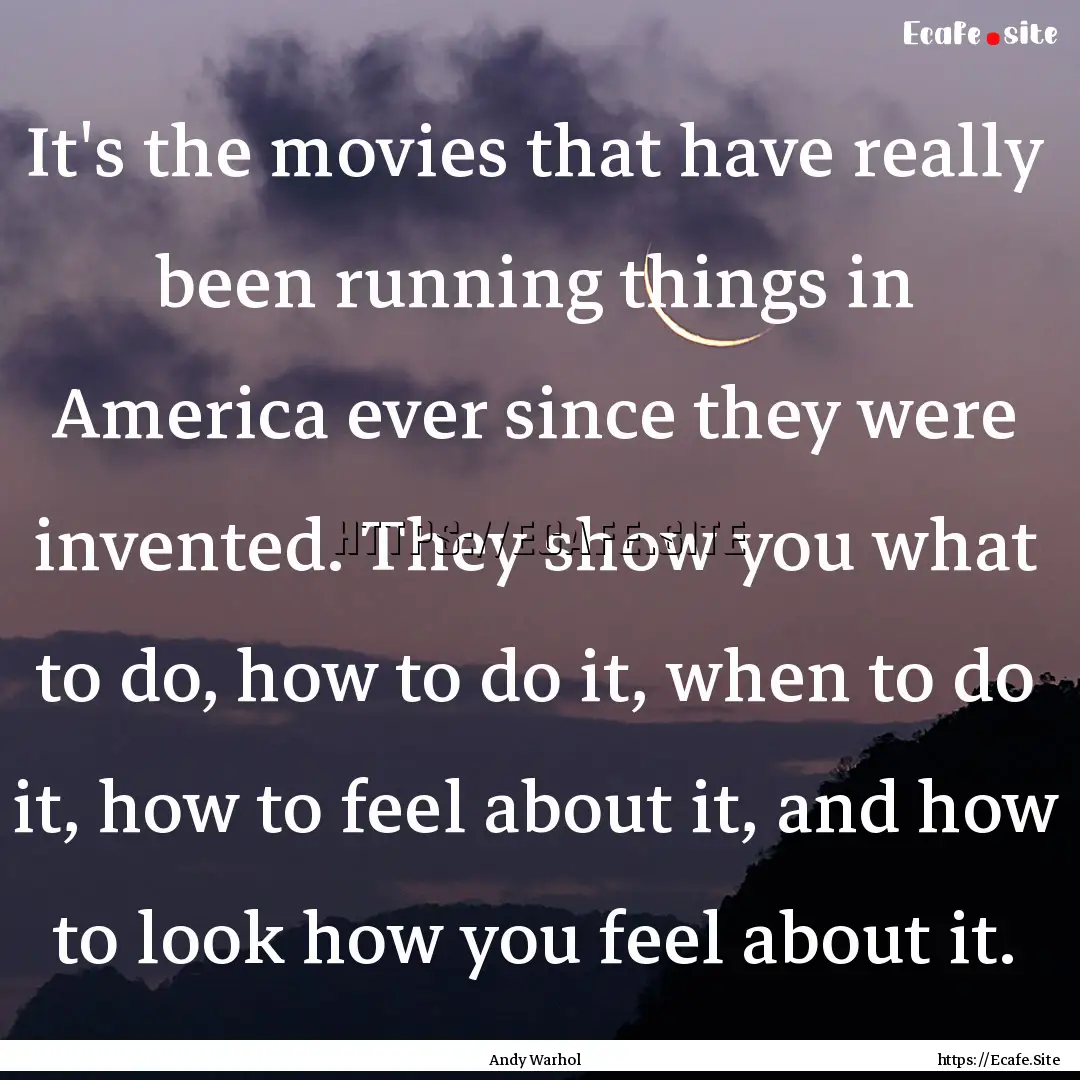 It's the movies that have really been running.... : Quote by Andy Warhol