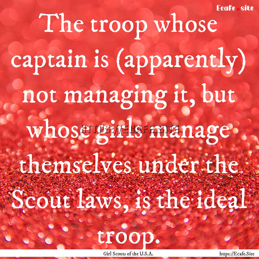 The troop whose captain is (apparently) not.... : Quote by Girl Scouts of the U.S.A.